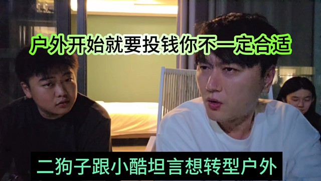 二狗子跟小酷表示想转型，户外开始就要投钱不一定合适你啊