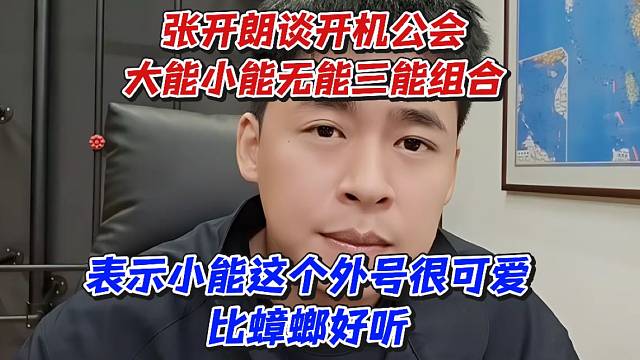 张开朗谈开机公会大能小能无能三能组合！表示小能这个外号很可爱比蟑螂好听
