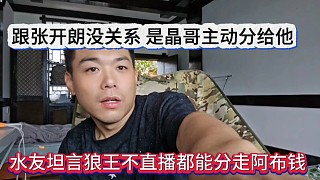 水友調(diào)侃狼王不直播都能分走阿布錢，跟張開朗沒關(guān)系，是晶哥主動給他