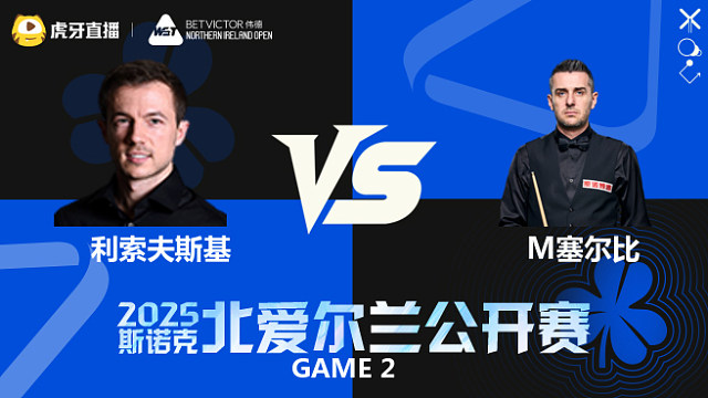 杰克·利索夫斯基VS马克·塞尔比 2025斯诺克北爱尔兰公开赛	清流