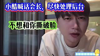小酷喊話會長，盡快處理后臺，不想和你撕破臉