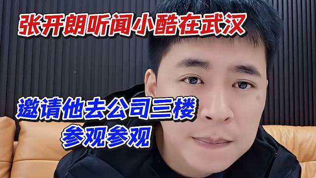 张开朗听闻小酷在武汉！邀请他去公司三楼参观参观