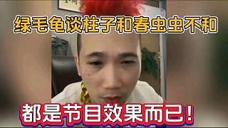 綠毛龜談柱子和春蟲蟲不和，都是節(jié)目效果而已！