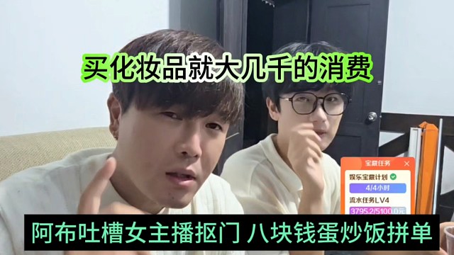 阿布吐槽女主播抠门八块钱的蛋炒饭拼单，买化妆品就大几千消费