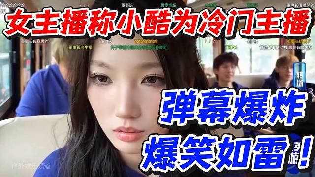 女主播称小酷为冷门主播！弹幕爆炸爆笑如雷