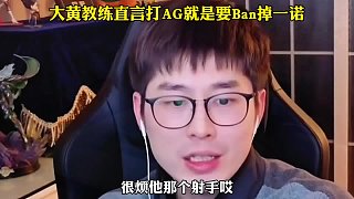 大黃教練直言打AG就是要Ban一諾，一諾就是AG的兜底和指揮