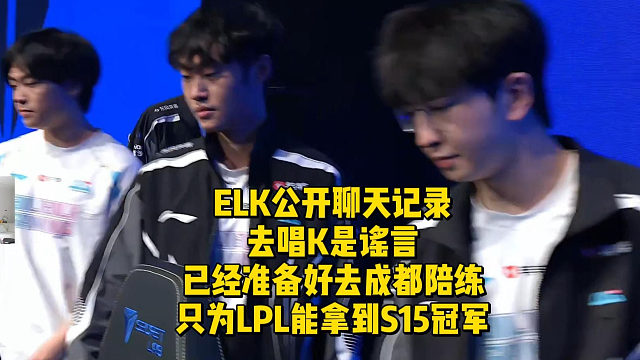 ELK公开聊天记录去唱K是谣言！已经准备好去成都陪练，只为LPL能拿到S15冠军