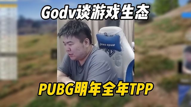Godv谈现阶段游戏生态 PUBG明年比赛全年TPP