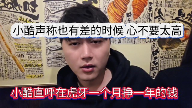 小酷直呼在虎牙一个月挣一年的钱，不过也有差的时候心不要太高