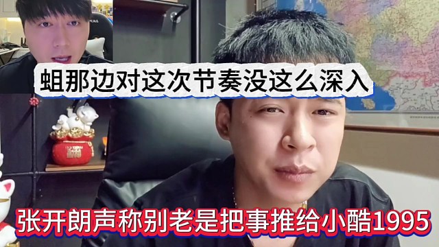 张开朗声称别老把节奏推给小酷1995，蛆那边不太懂这次节奏