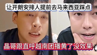 晶哥跟開朗坦言越南團(tuán)播黃了沒效果，讓開朗提前安排人去馬來(lái)西亞