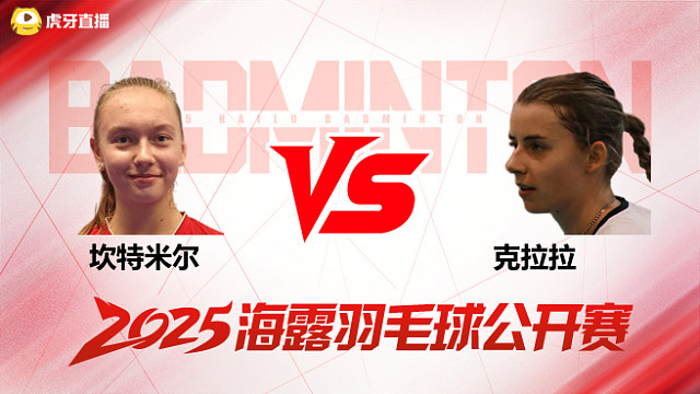 女单 坎特米尔vs克拉拉 资格赛 2025海露羽毛球公开赛 阿里解说