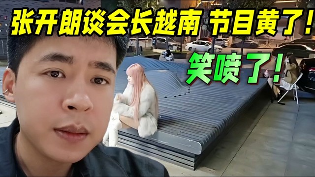 张开朗谈会长越南节目黄了！笑喷了！