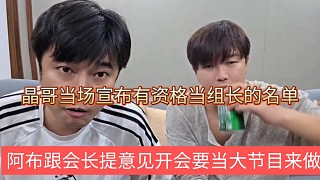 阿布跟會長提意見開會要當(dāng)大節(jié)目來做，晶哥透露有資格當(dāng)組長的名單