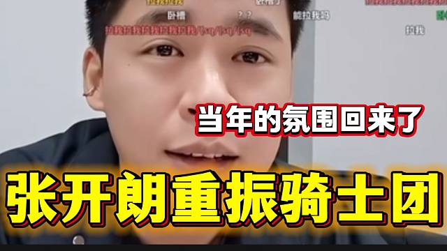 张开朗竟然准备重振骑士团，弹幕纷纷表示惊讶！