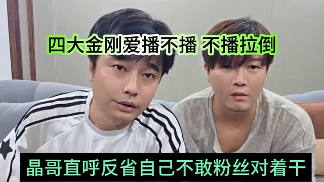 晶哥反省自己不敢跟粉丝对着干了，四大金刚爱播不播