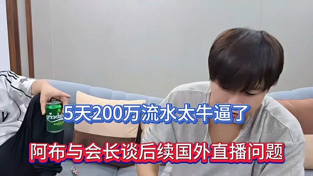 5天200万流水太牛逼了，阿布与会长谈后续国外直播问题！