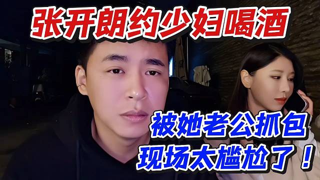 张开朗约少妇喝酒！被她老公抓包现场太尴尬了
