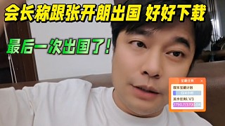 會長稱跟張開朗出國好好下載，最后一次出國了！