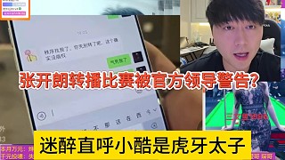 迷醉直呼小酷才是虎牙太子，張開朗轉播比賽被官方領導警告？