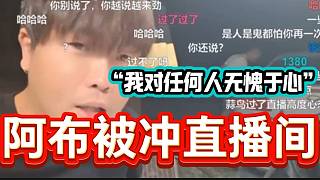 阿布因為一些小事被“沖”直播間后回應，阿布表示自己對任何人都“無愧于心”！