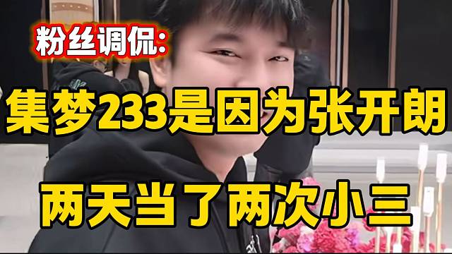 张开朗最近新外号“三爷”被粉丝调侃，“集梦233是因为两天当了两次小三”！