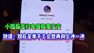 小酷新簽約電母陳果寶寶，放話：現(xiàn)在是單干工會(huì)想再向上沖一沖