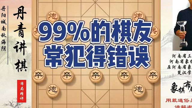99%的棋友常犯得错误！如何快速提升象棋水平系统学棋？如何学习象棋布局、中局、残局？真心教棋，少走弯