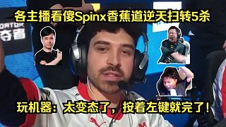 暴打老東家！各主播看傻Spinx香蕉道逆天掃轉(zhuǎn)5殺ace！玩機(jī)器：太變態(tài)了，按著左鍵就完了！