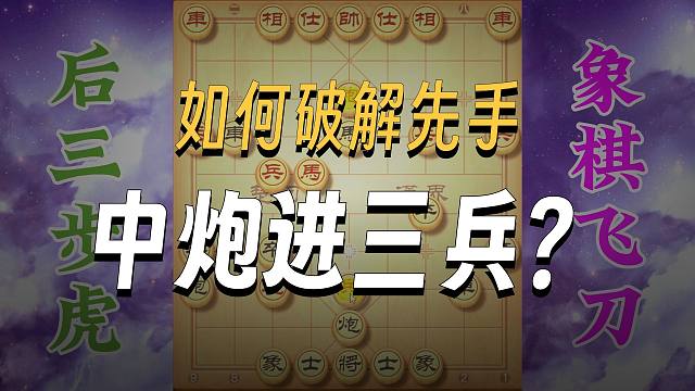 中炮进三兵这么破解，后三步虎如同猛虎下山，反击强烈无比