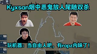 太會玩了！各主播看Kyxsan煙中惡鬼放人尾隨雙殺！玩機器：當自由人吧，有ropz內(nèi)味了！