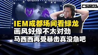 綠龍比賽真開了？馬西西場(chǎng)間看隔壁DOTA2綠龍比賽再受暴擊：“IEM成都綠龍應(yīng)該沒有被淘汰吧”