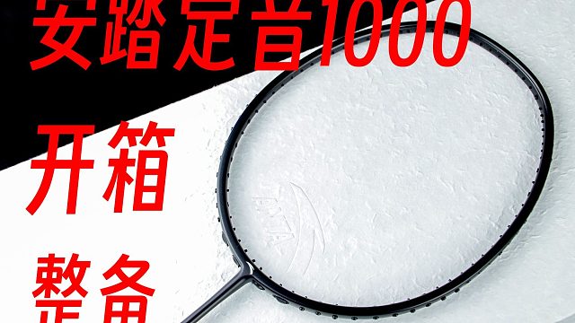 开箱安踏首支高端羽毛球拍！安踏定音1000整备！