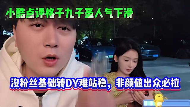小酷点评格子九子圣人气下滑：没粉丝基础转DY难站稳，非颜值出众必拉