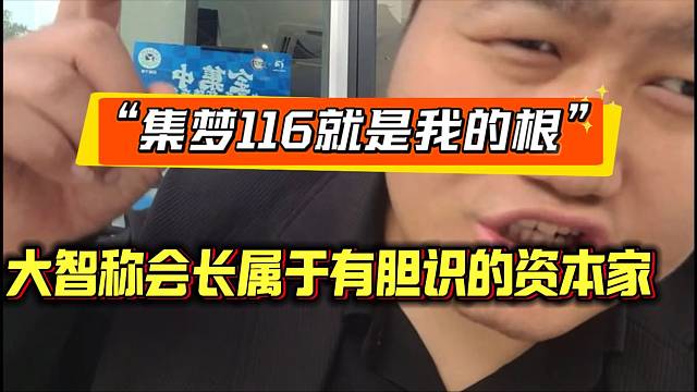 大智回归集梦116后直言这里就是自己的“根”，随后还称会长属于“资本家”！