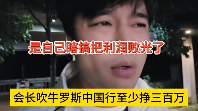 会长透露罗斯中国行至少挣三百万，事自己瞎搞把利润败光了