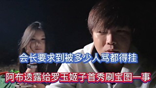 會(huì)長(zhǎng)要求到被多少人都得掛，阿布透露給羅玉姬子首秀刷寶圖一事！