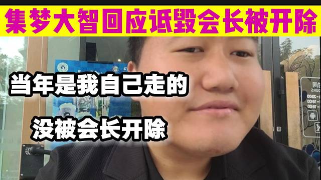 集梦大智被吐槽当年诋毁会长被开除，大智回应当年是自愿走的！