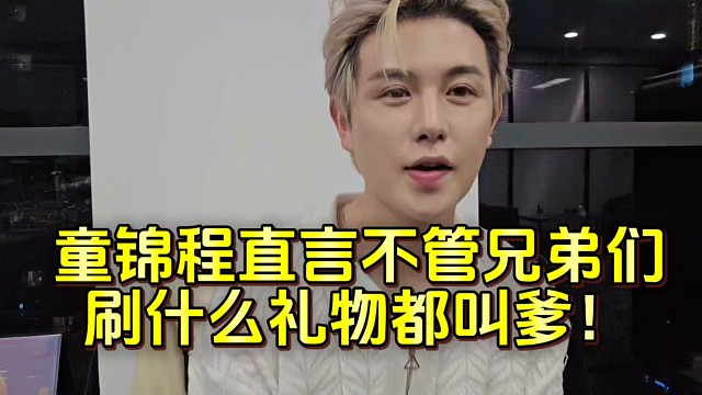 童锦程直言不管兄弟们刷什么礼物都叫爹！