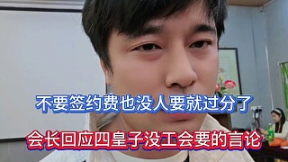 不要簽約費(fèi)也沒(méi)人要就過(guò)分了，會(huì)長(zhǎng)回應(yīng)四皇子沒(méi)工會(huì)要的言論！
