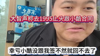 大智聲稱去1995上頭了跟小酷要合同，幸虧他沒跟我簽，不然回不去集夢