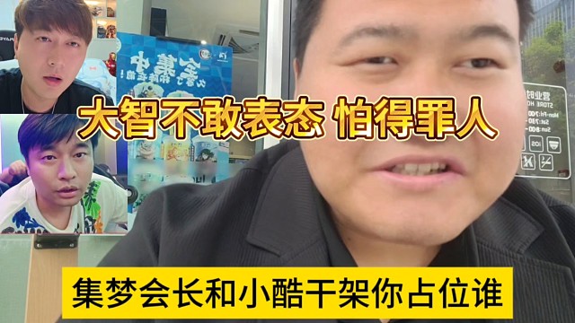 集梦会长和小酷干架你站位谁，大智不敢表态怕得罪人
