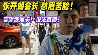 張開朗會長愁眉苦臉！吉隆坡網(wǎng)卡！沒法直播！