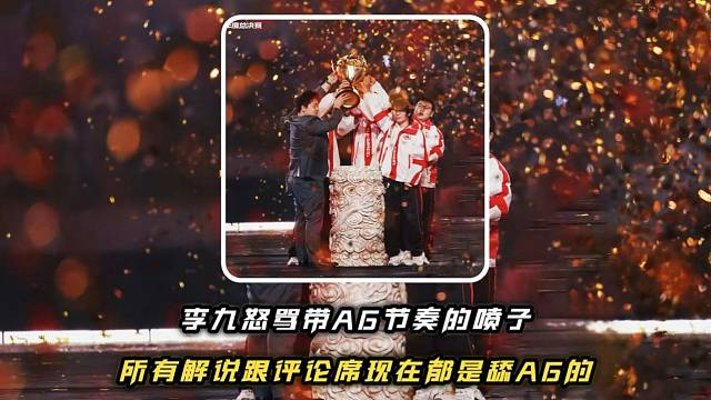 李九怒骂带AG节奏的喷子，所有解说跟评论席现在都是舔AG的“夸人家打得好就叫舔？老子不舔AG难道去舔