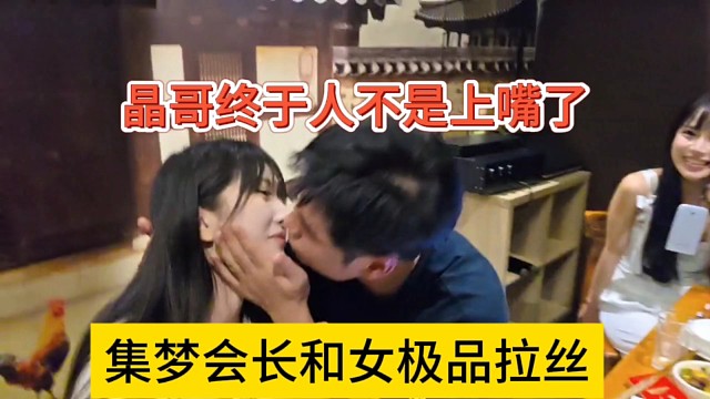 集梦会长和女极品拉丝，晶哥终于忍不住了？