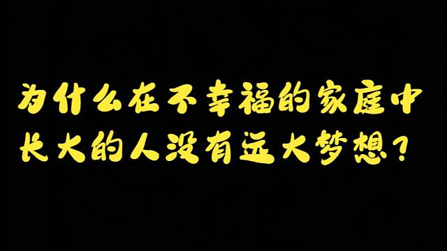 为什么在不幸福的家庭中 长大的人没有远大梦想？