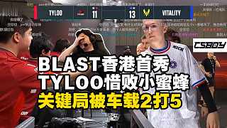 棋差一招！馬西西難繃TYLOO關(guān)鍵局被車載對(duì)三殘局2打5！BLAST香港首秀惜敗小蜜蜂！