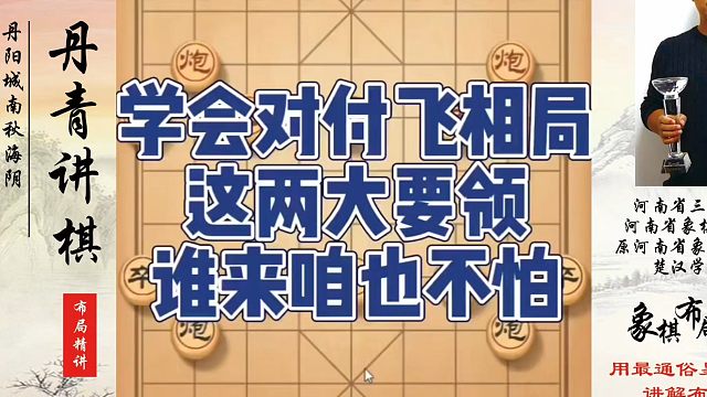 学会对付飞相局这两大要领，谁来咱也不怕！如何快速提升象棋水平系统学棋？如何学习象棋布局、中局、残局？