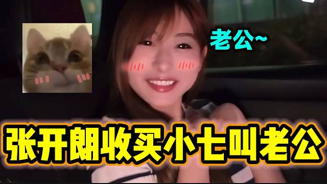 张开朗收买小七叫“老公”，结果小七叫后脸竟然些许“红温”太可爱了！