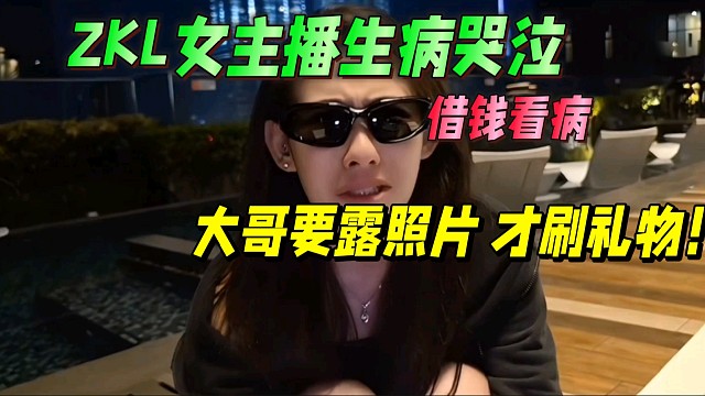 ZKL女主播生病哭泣，还被大哥要私密照片才刷礼物！